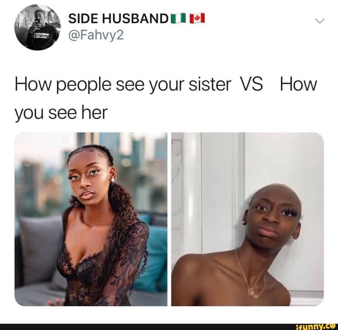 How people see your sister VS How you see her - iFunny