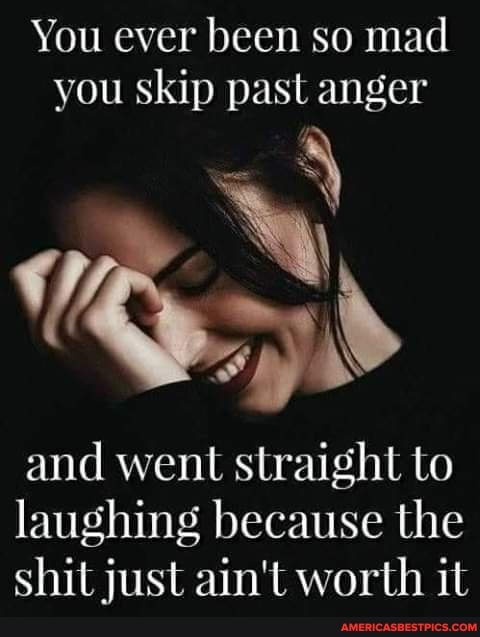 You ever been so mad you skip past anger
We
and went straight to laughing because the shit just ain't worth it