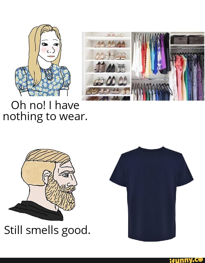Oh no! I have nothing to wear.
Still smells good.