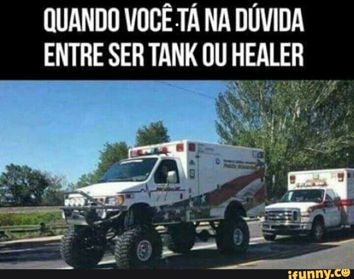 QUANDO VOCÊ TÁ NA DÚVIDA
ENTRE SER TANK OU HEALER