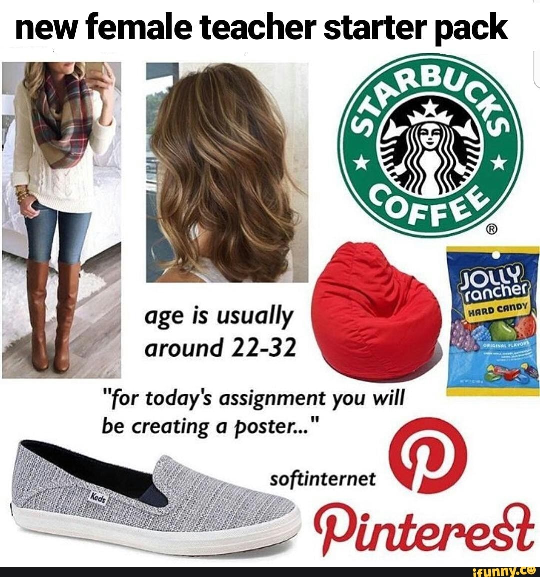 new female teacher starter pack age is usually around 22-32 "for today...