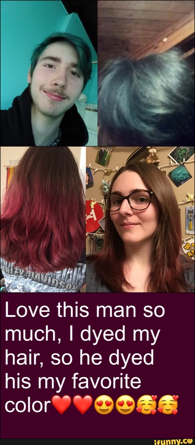 Be this
man so
much, I dyed my
hair, so he dyed
his my favorite