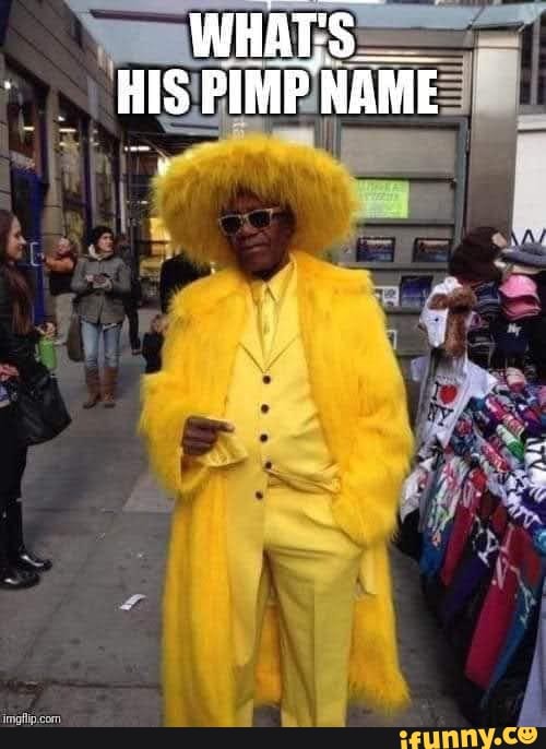 WHATS HIS PIMP NAME - iFunny