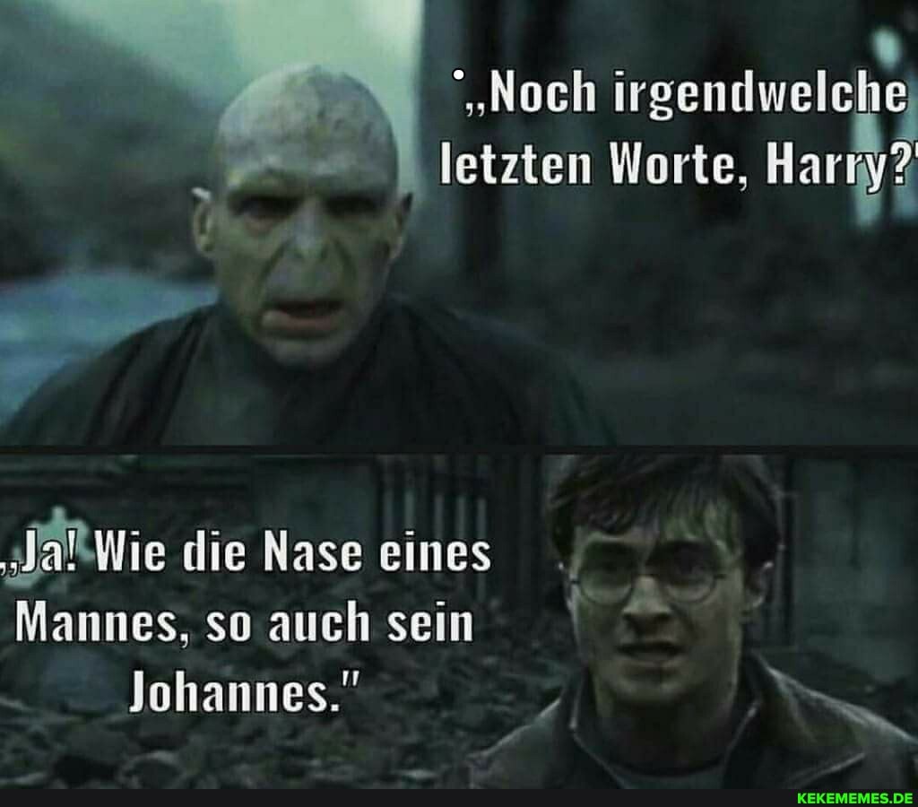 'Noch irgendwelche letzten Worte, Narmy?
die Nase eines
Mannes, so auch sein
Johannes."