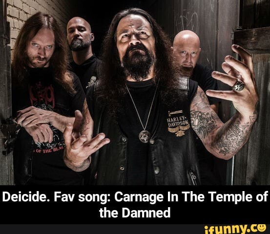 Deicide. Fav song: Carnage In The Temple of
the Damned - Deicide. Fav song: Carnage In The Temple of the Damned