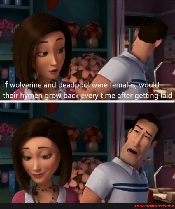 If wolverine and dea were emalewoul
their hymen grow back every time after getting laid
