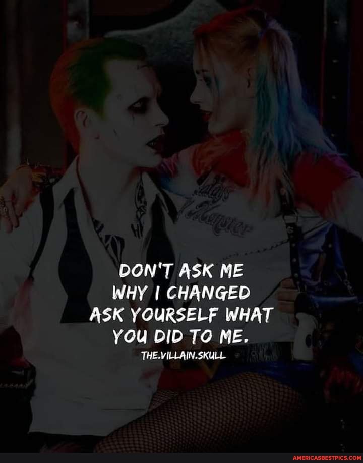 DON'T ASK ME WHY I CHANGED ASK YOURSELF WHAT YOu DID TO ME.
THE.VILLAIN.SKULL