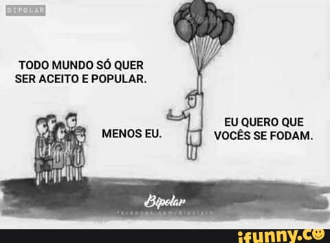 TODO MUNDO SÓ QUER
EU QUERO QUE
VOCES SE FODAM.