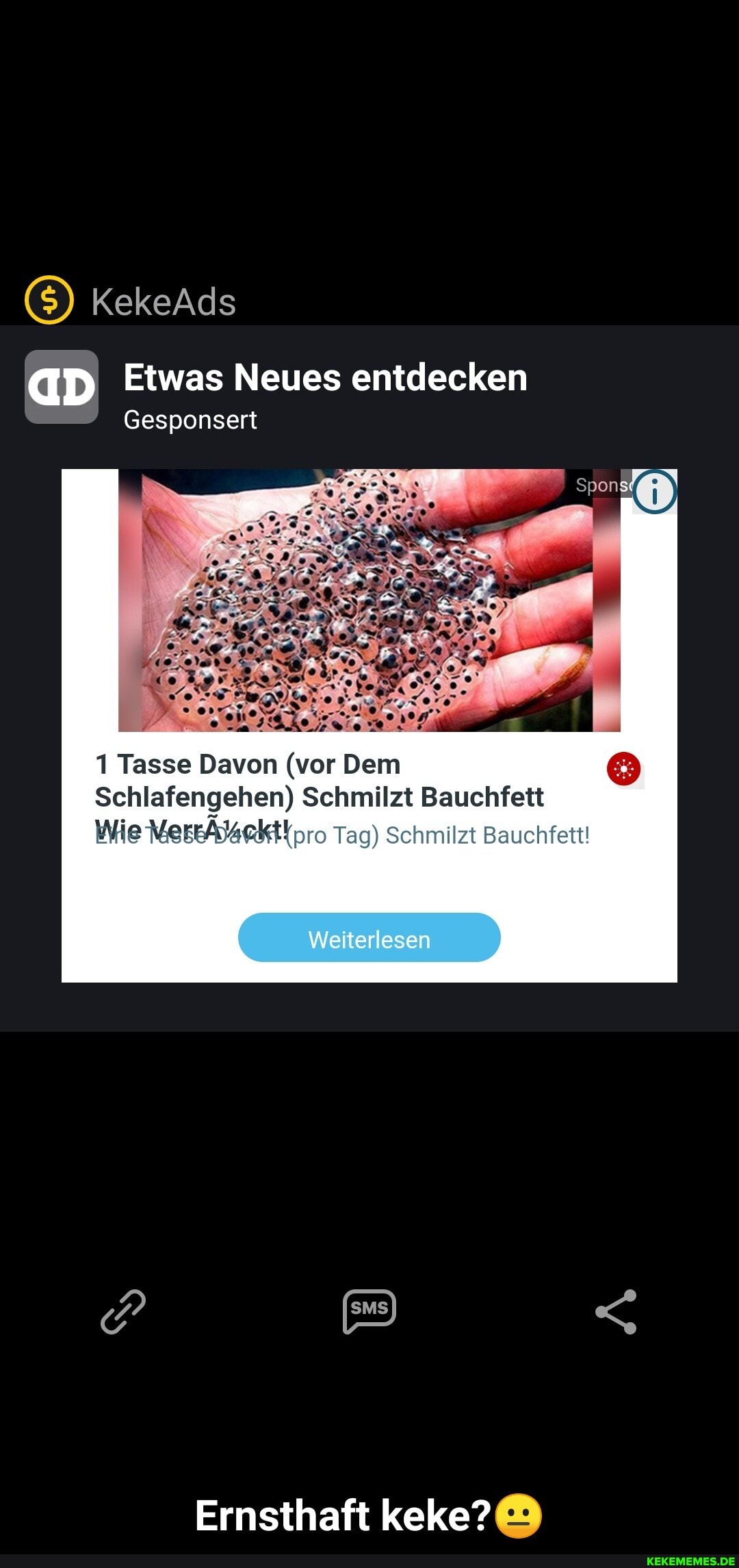 KekeAds
GD Etwas Neues entdecken
Gesponsert
1 Tasse Davon (vor Dem
Schlafengehen) Schmilzt Bauchfett
Wie ro Tag) Schmilzt Bauchfett!
iterlesen
Ernsthaft keke? - Ernsthaft keke?😐