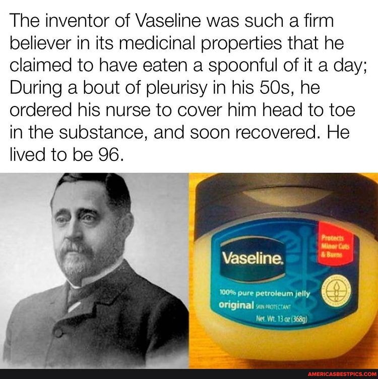 The of Vaseline was such a firm believer in medicinal properties that he