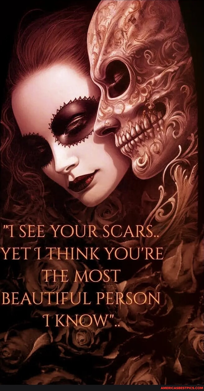 SEE YOUR SCARS. YET THINK YOU'RE THE MOST, BEAUTIFUL PERSON T KNOW pile