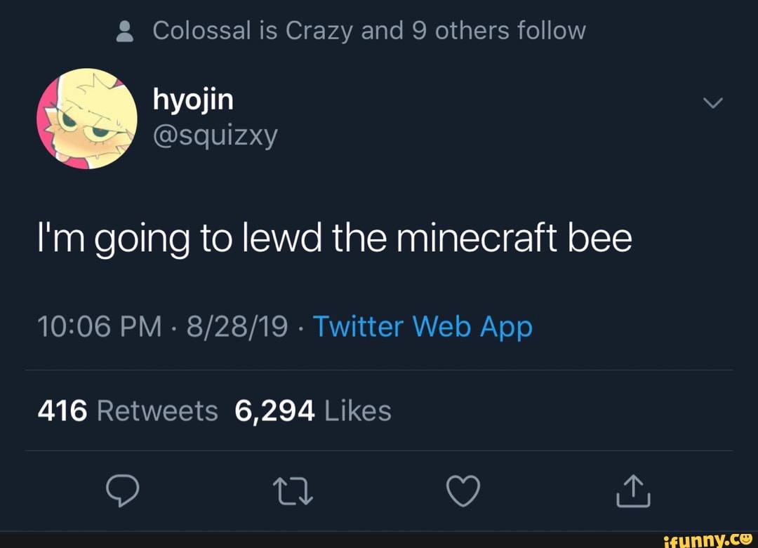 Colossal Is Crazy And 9 Others Follow I M Going To Lewd The Minecraft Bee 10 06 Pm 8 28 19 Twitter Web App