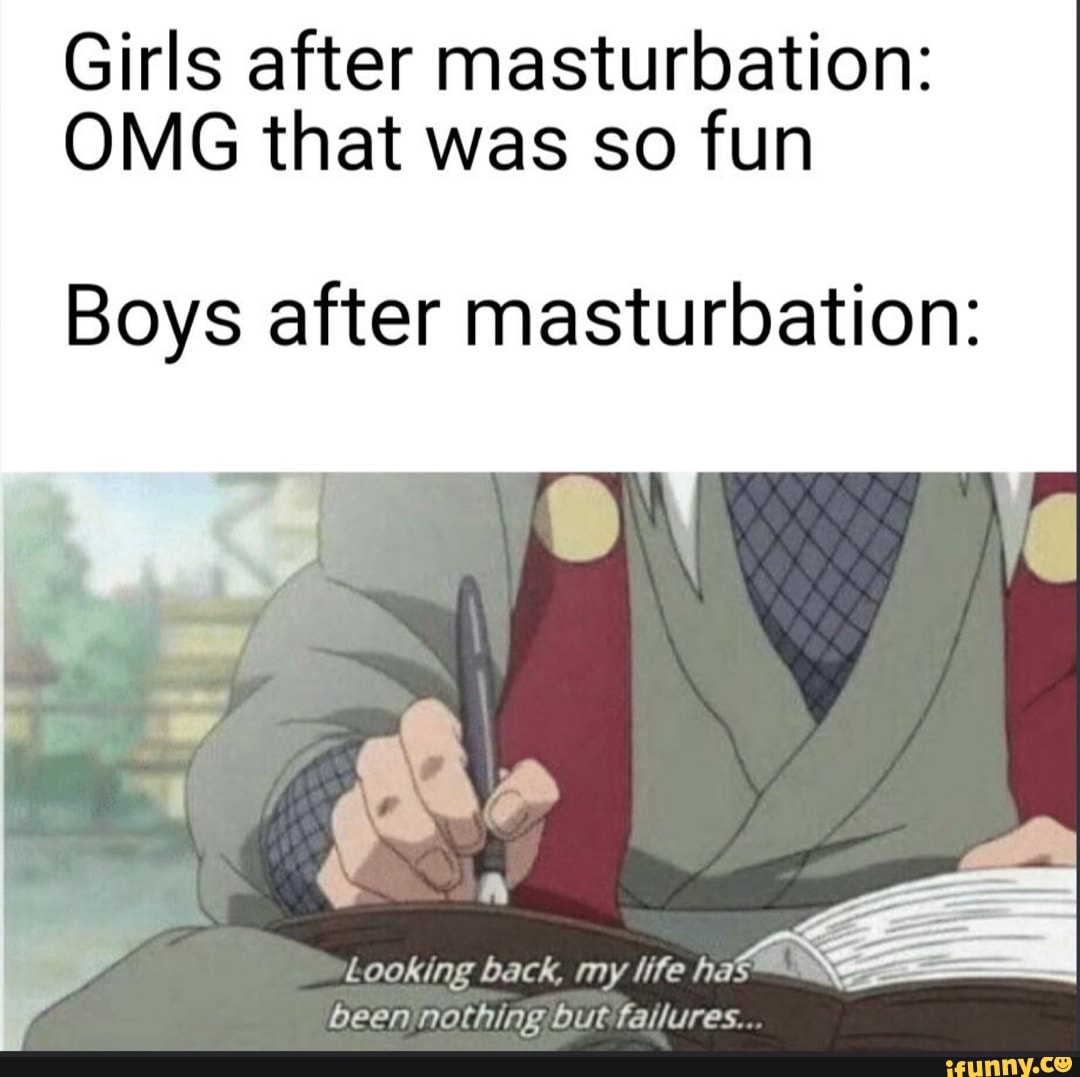 Girls After Masturbation Omg That Was So Fun Boys After Masturbation Looking Back My Life Has 6700