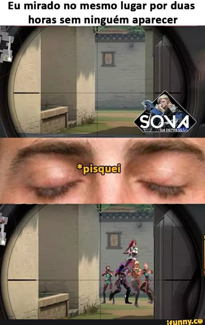 Eu mirado no mesmo lugar por duas horas sem ninguém aparecer
SONA