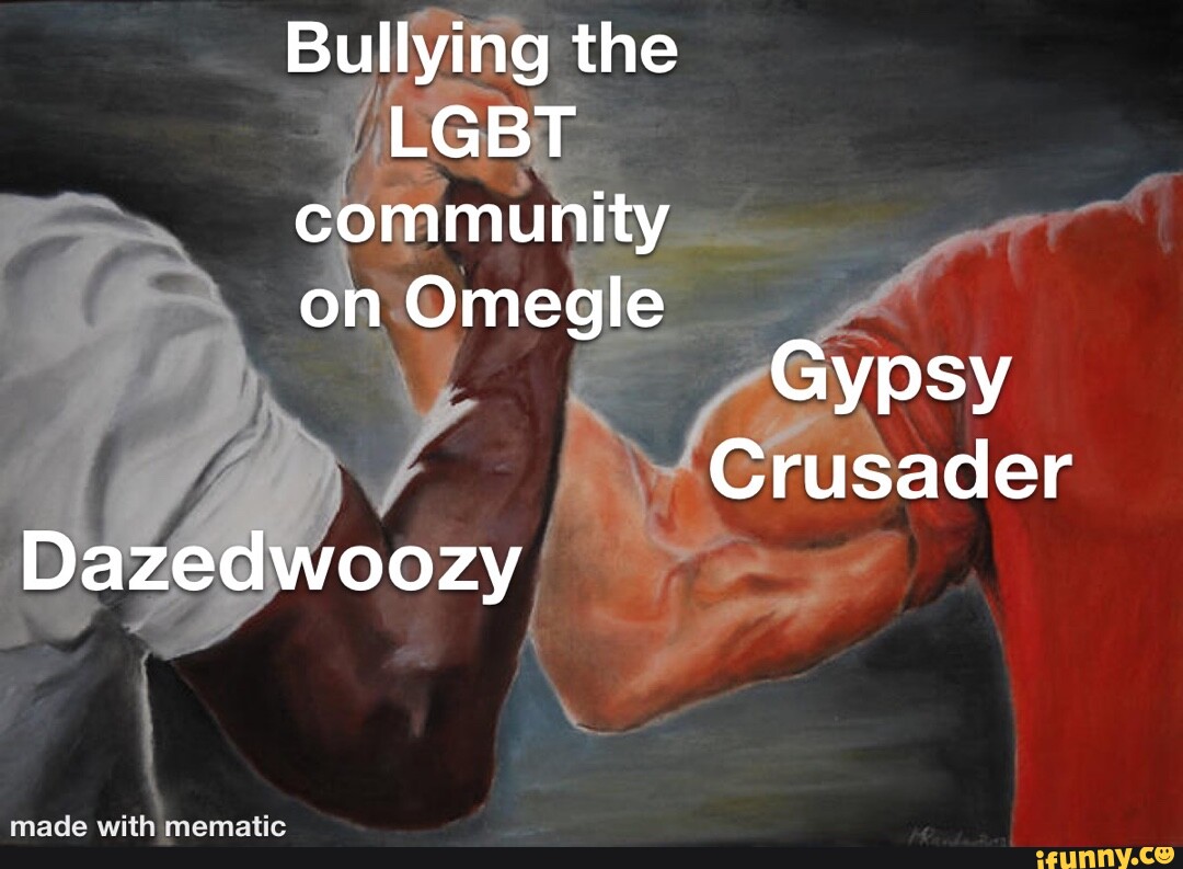 Bullying the LGBT community on Omegle Gypsy Crusader Dazedwoozy - iFunny