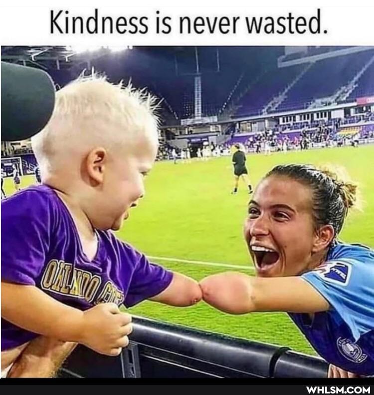 Kindness is never wasted.