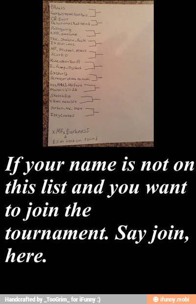 If your name
is not on
this list and you want
to join the
tournament. Say join,
here.