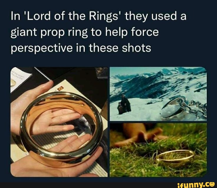 In 'Lord of the Rings' they used giant prop ring to help force ...