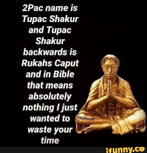 2Pac name is Tupac Shakur and Tupac Shakur backwards is Rukahs Caput ...