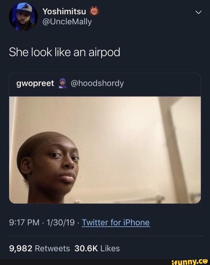 She look like an airpod
gwopreet @hoodshordy
PM - Twitter for iPhone