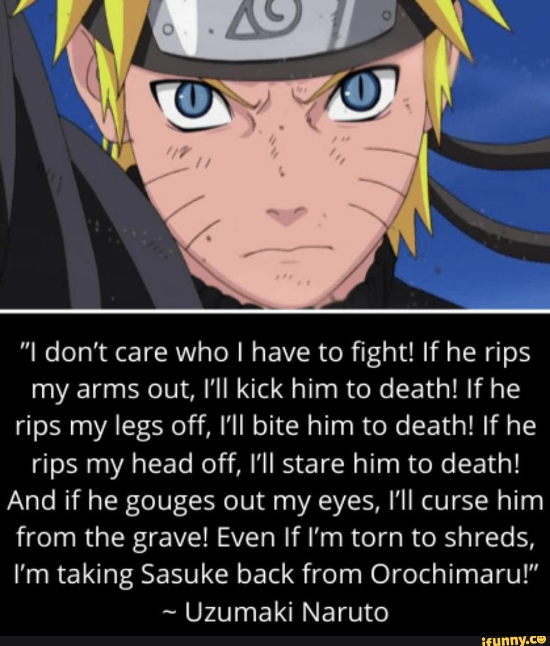 IN "I don't care who I have to fight! If he rips my arms out, I'll kick