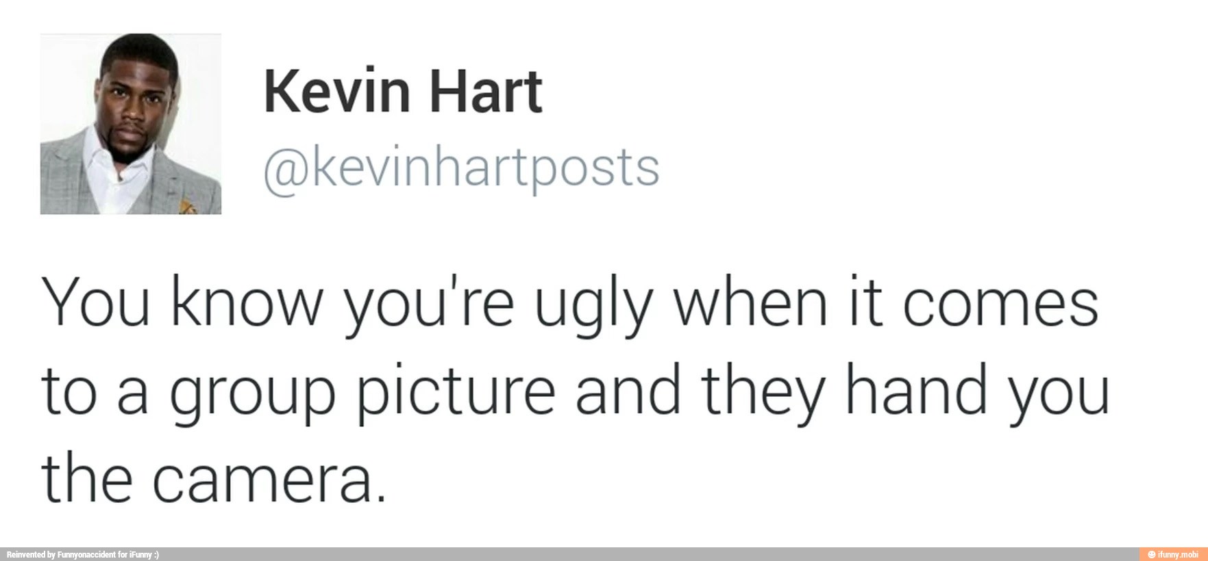 You know youre ugly when It comes to a group picture and they hand you