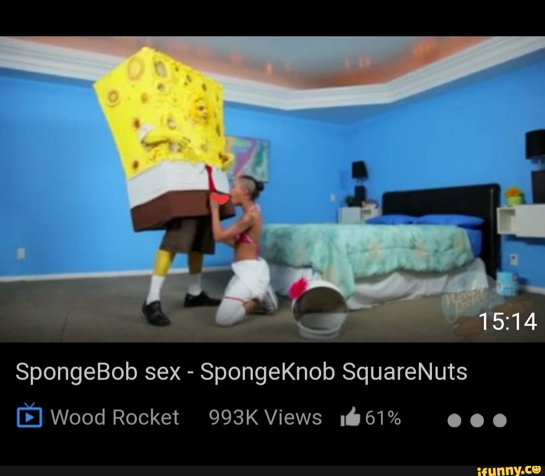 Spongebob Sex Spongeknob Squarenuts Wood Rocket 993k Views 161