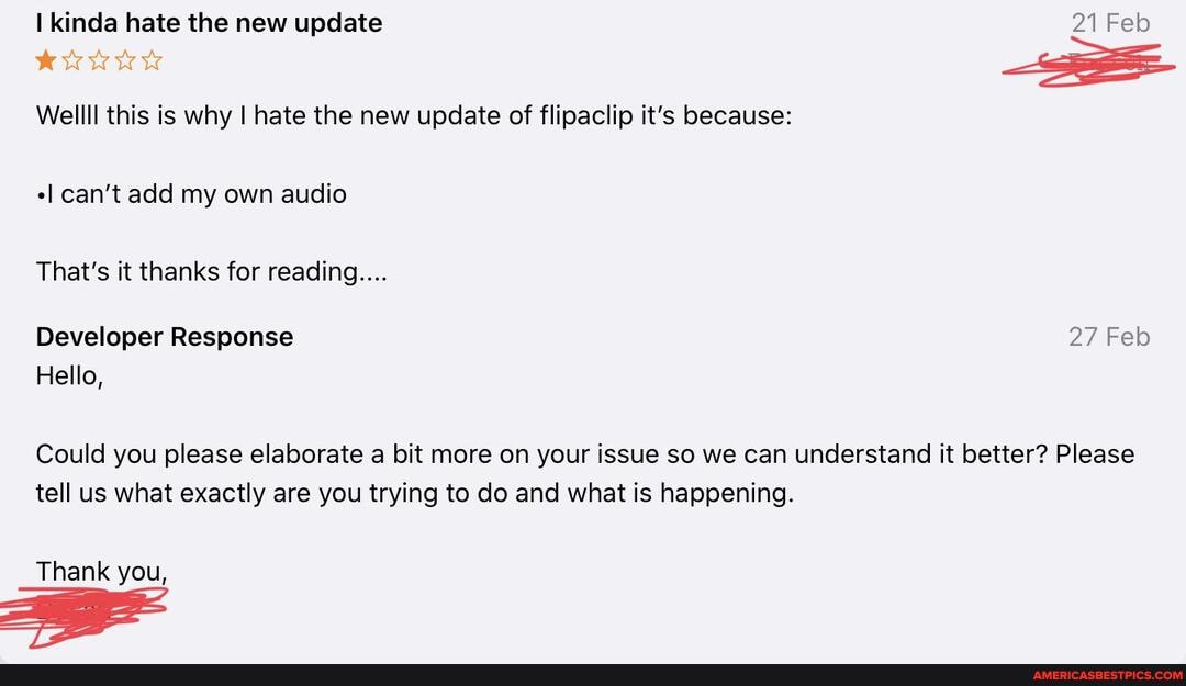 kinda hate the new update 21 Feb
Wellll this is why I hate the new update of flipaclip it's because: can't add my own audio
That's it thanks for reading...
Developer Response 27 Feb
Hello,
Could you please elaborate a bit more on your issue so we can understand it better? Please tell us what exactly are you trying to do and what is happening.
Thank you,