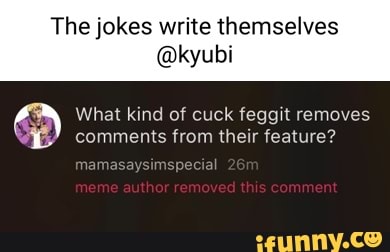 The jokes write themselves @kyubi What kind of cuck feggit removes