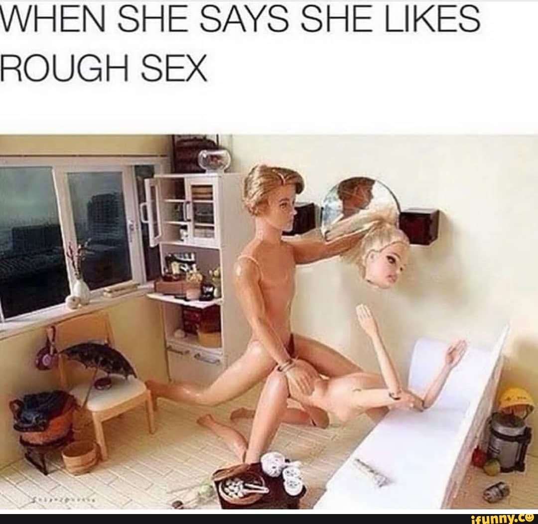 WHEN SHE SAYS SHE LIKES ROUGH SEX - iFunny