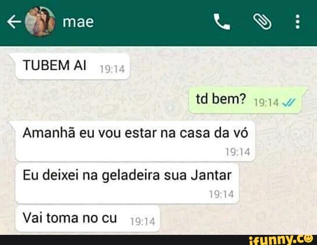 Amanhã eu vou estar na casa da vó
Eu deixei na geladeira sua Jantar
Vai toma no cu oa