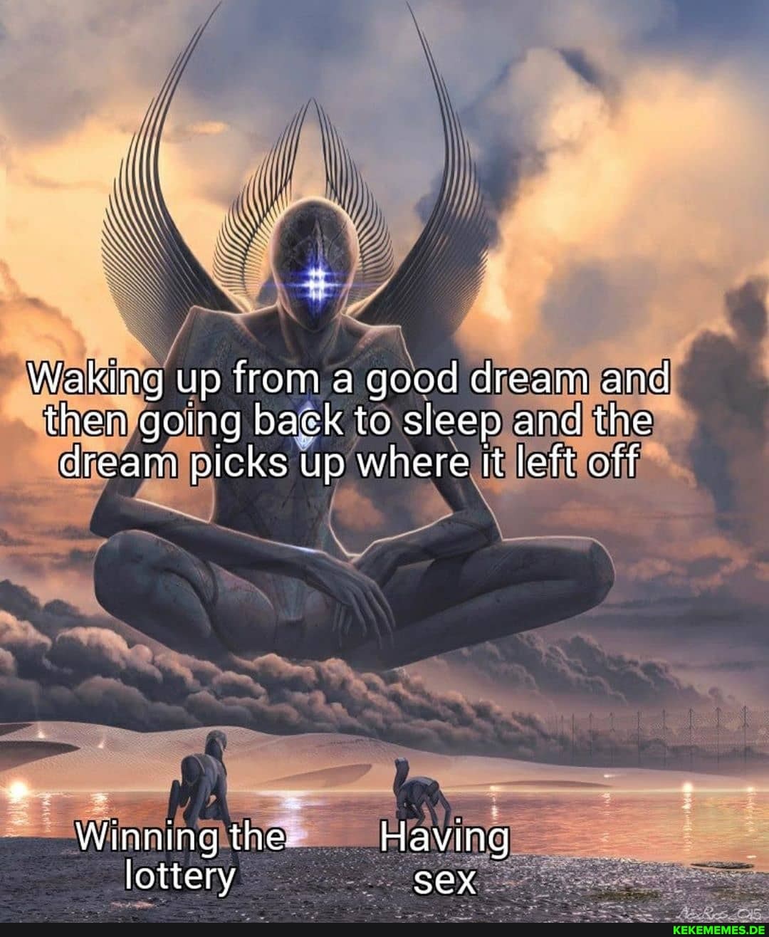 Waking up from a good dream and then going back to sleep and the dream picks up where it left off
Winning the: Having lottery seX