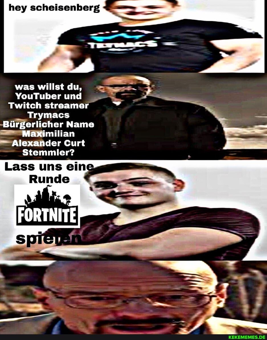 hey scheisenberg -
was willst du,
YouTuber und
Twitch streamer
Trymacs
-Bürgerlicher Name
Alexander Curt
Stemmiler?
Lass uns eine
Runde