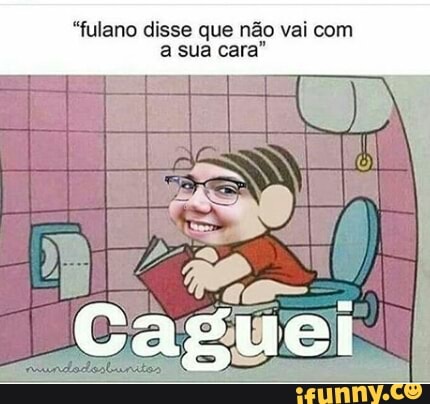 "fulano disse que não vai com
a sua cara"