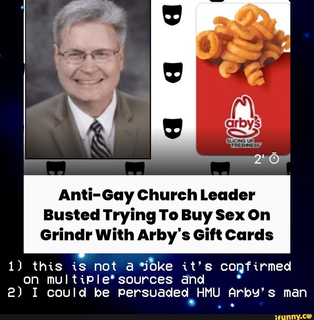 Anti-Gay Church Leader
Busted Trying To Buy Sex On
Grindr With Arby's Gift Cards
1) this is not a
joke it's confirmed
on multiple* sources dnd e
2) I could be persuaded HMU Arky's man