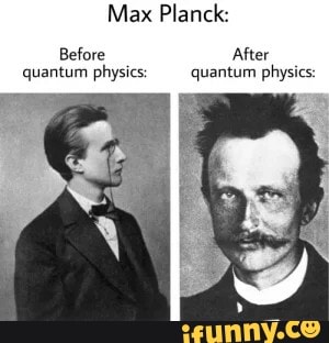 Max Planck: Before After quantum physics: _quantum physics: - iFunny