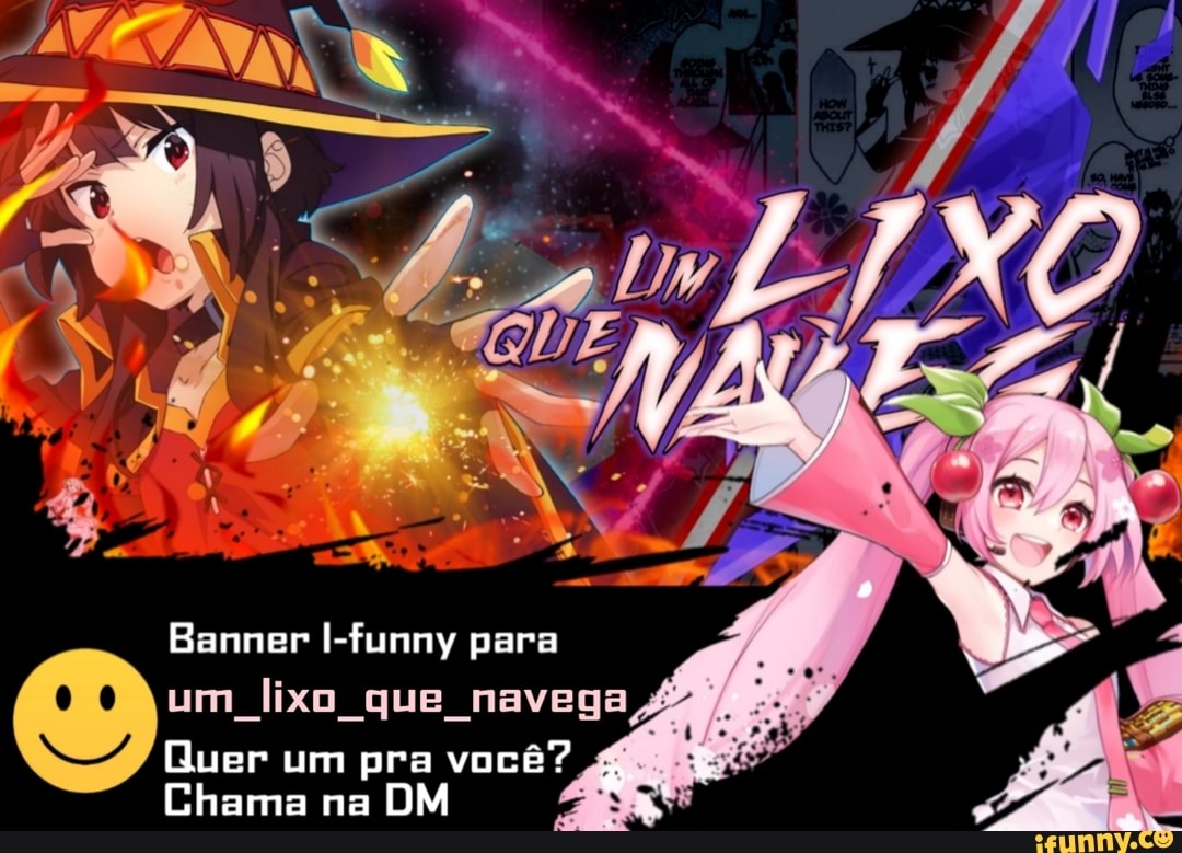 Banner I-funny para
um lixo que navega
Quer um pra você?
Chama na DM