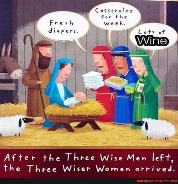 Casseroles
for the
week
After the Three Wise Men left, the Three Wiser Women arrived.