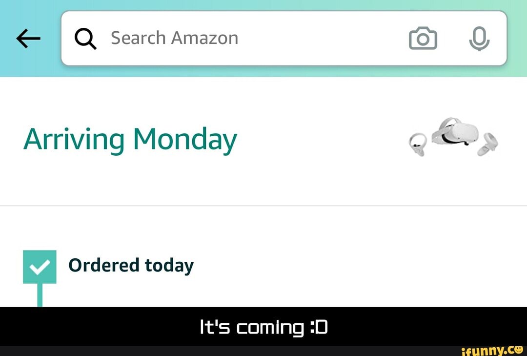 Q Search Amazon
Arriving Monday
Ordered today
It's coming :D - It's coming :D