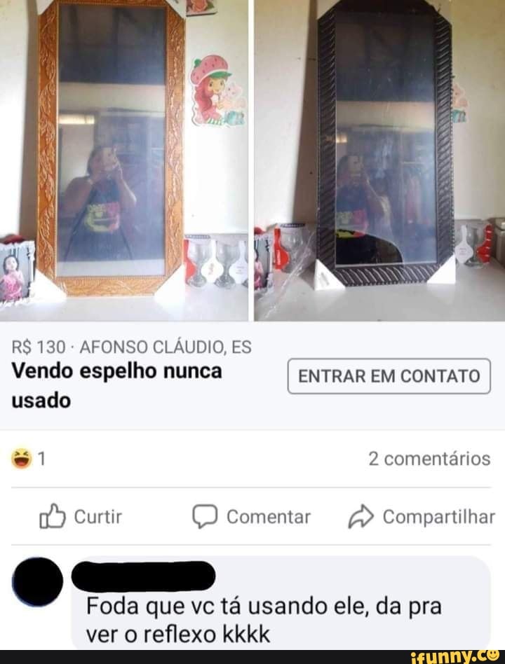 R$ 130 AFONSO CLÁUDIO, ES Vendo espelho nunca
usado
ENTRAR EM CONTATO
2 comentários
Curtir comentar A) Compartilhar
Foda que vc tá usando ele, da pra ver o reflexo kkkk