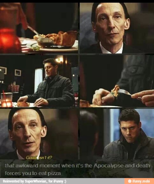 that awkward moment when it's the Apocalypse and death
forces you to eat pizza