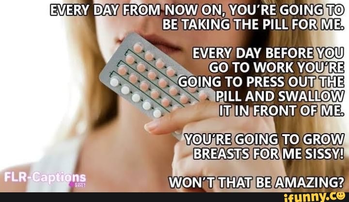 every-day-from-now-on-you-re-going-tq-be-taking-the-pill-for-me-every