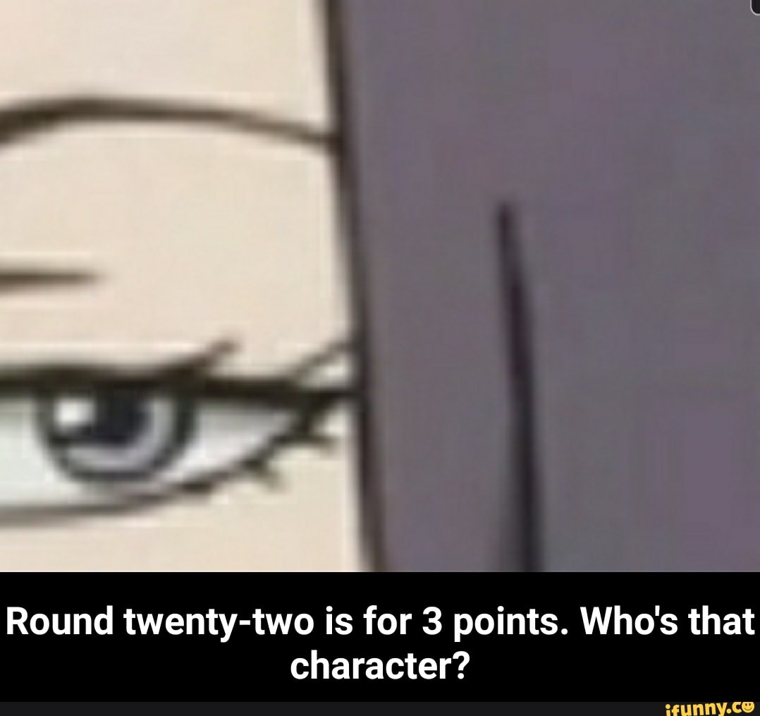 Round twenty-two is for 3 points. Who's that
character?