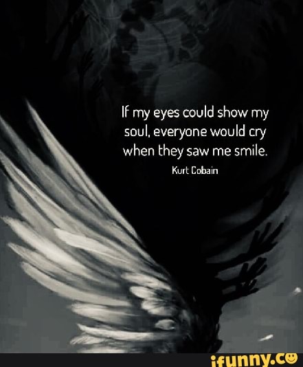 “If my eyes could show my soul, everyone would cry when they saw