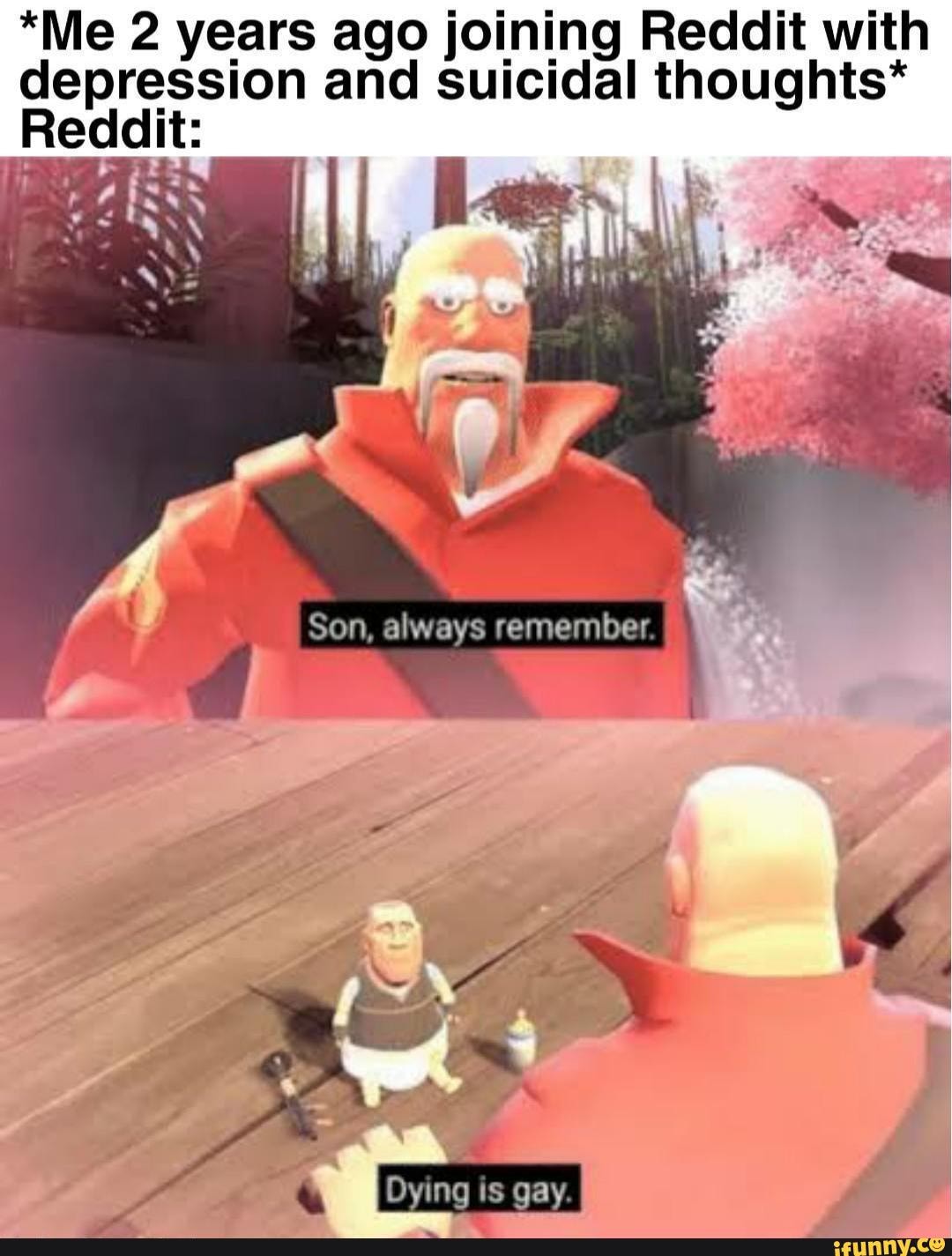 *Me 2 years ago joining Reddit with
fen and suicidal thoughts*
eddit: