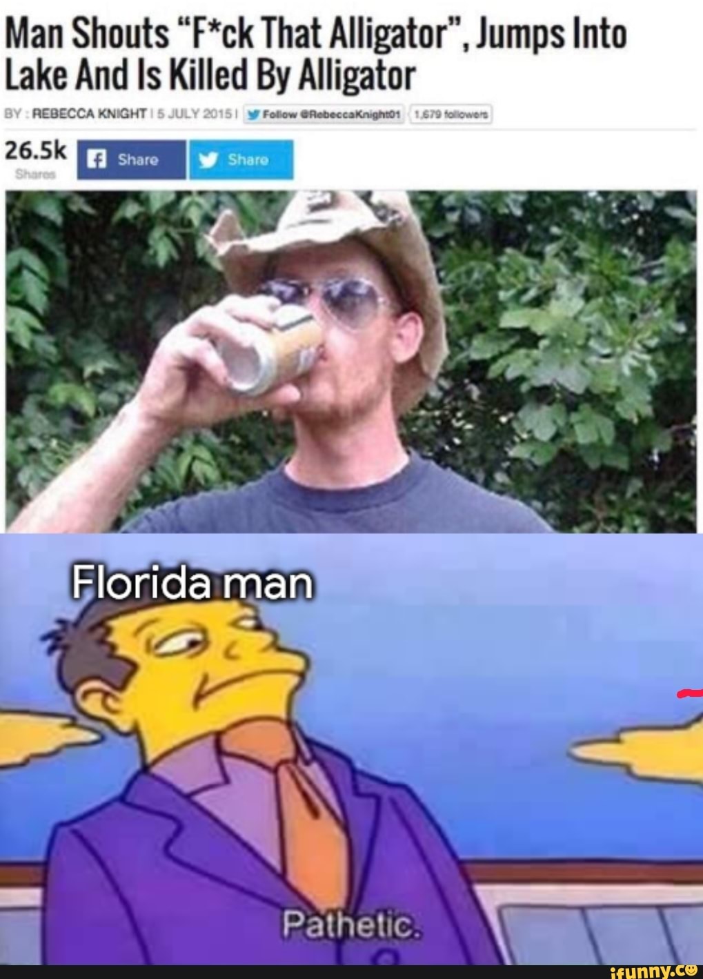 Man Shouts "F*ck That Alligator", Jumps Into
Lake And Is Killed By Alligator
REBECCA KNIGHT Fotlow @Redeccaknight0t tollowers
Florida man
Pathetic.