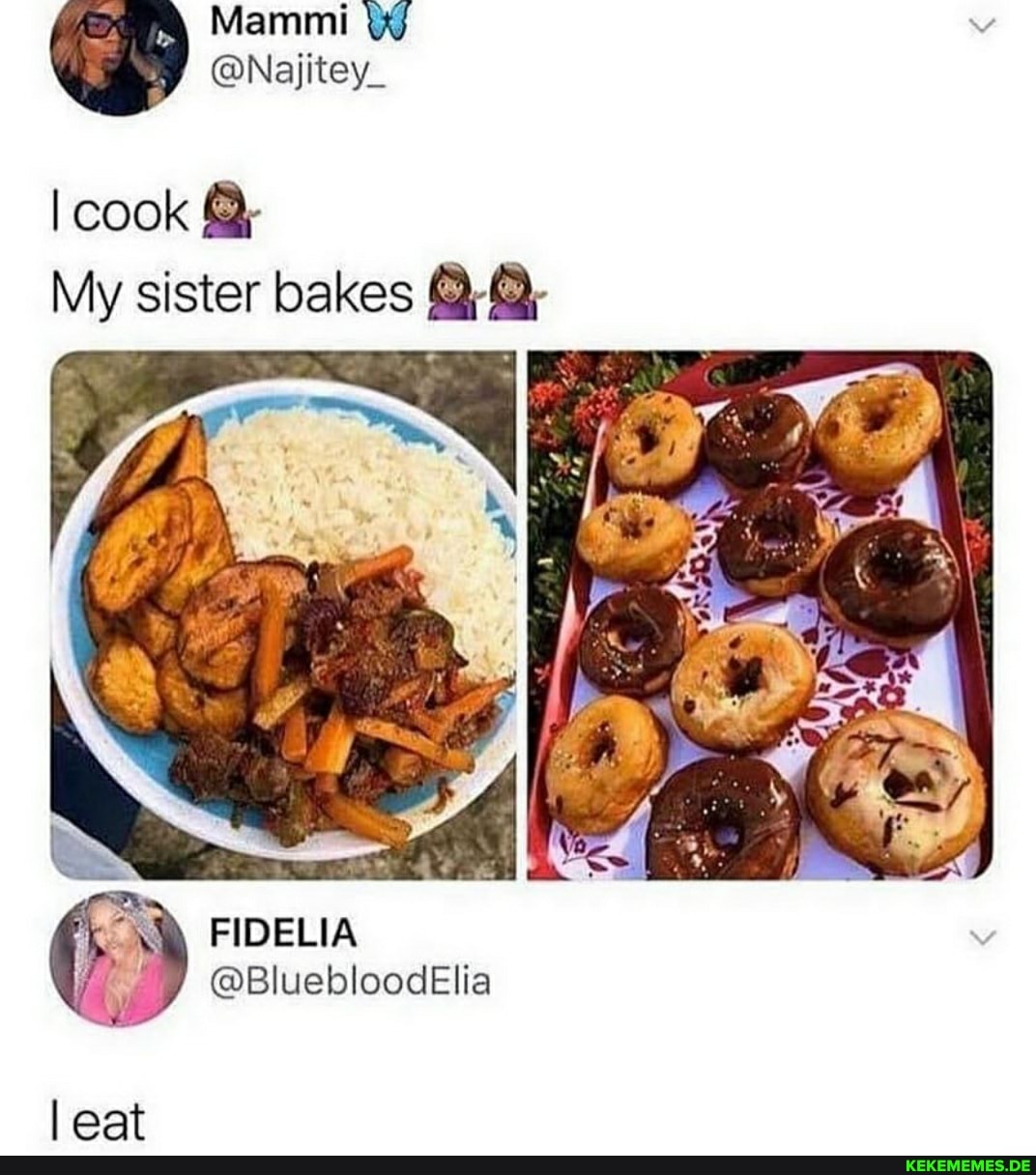 cook
My sister bakes
FIDELIA
@BluebloodElia