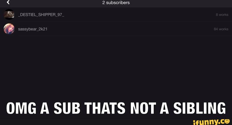 OMG A SUB THATS NOT A SIBLING
