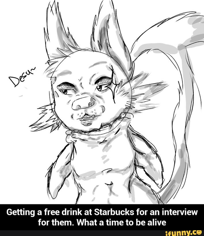Getting a free drink at Starbucks for an interview
for them. What a time to be alive - Getting a free drink at Starbucks for an interview for them. What a time to be alive