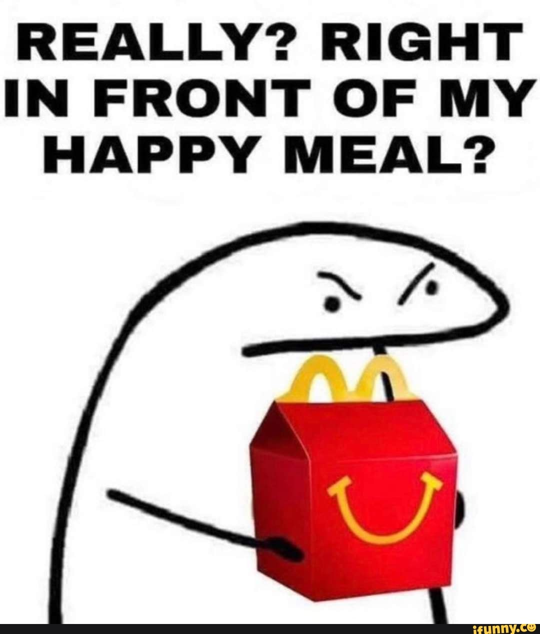REALLY? RIGHT IN FRONT OF MY HAPPY MEAL? iFunny
